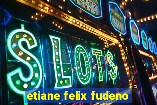 etiane felix fudeno